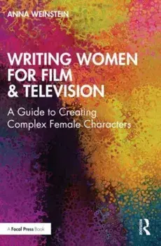 Writing Women for Film & Television. A Guide to Creating Complex Female Characters, Paperback/***