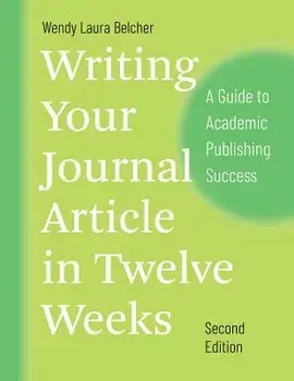 Writing Your Journal Article in Twelve Weeks, Second Edition: A Guide to Academic Publishing Success, Paperback/Wendy Laura Belcher