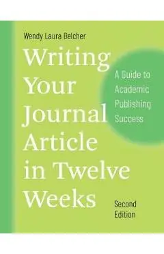 Writing Your Journal Article in Twelve Weeks, Second Edition - Wendy Laura Belcher