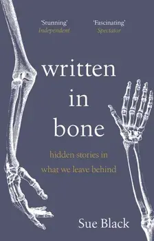 Written In Bone. hidden stories in what we leave behind, Paperback/Professor Sue Black