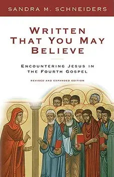 Written That You May Believe: Encountering Jesus in the Fourth Gospel, Paperback/Sandra S. Schneiders