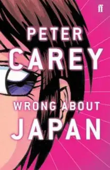 Wrong About Japan, Paperback/Peter Carey