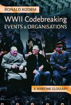 WW2 Codebreaking Events and Organisations. A Wartime Glossary, Hardback/Ronald Koorm