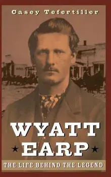 Wyatt Earp: The Life Behind the Legend, Hardcover/Casey Tefertiller