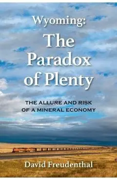 Wyoming: The Allure and Risk of a Mineral Economy - David D. Freudenthal