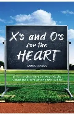 X's and O's for the Heart: 21 Game-Changing Devotionals that Coach the Heart Beyond the Huddle - Mitch Mason