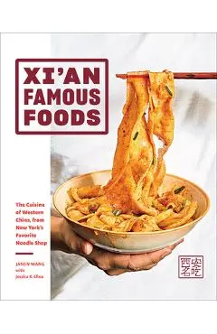 Xi'an Famous Foods: The Cuisine of Western China, from New York's Favorite Noodle Shop - Jason Wang
