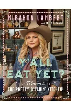 Y'All Eat Yet?: Welcome to the Pretty B*tchin' Kitchen - Miranda Lambert