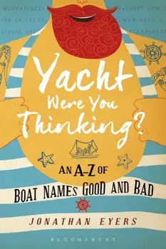Yacht Were You Thinking?. An A-Z of Boat Names Good and Bad, Hardback/Jonathan Eyers