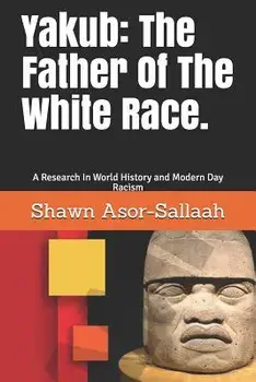 Yakub: The Father of the White Race.: A Research in World History and Modern Day Racism, Paperback/Shawn L. Asor-Sallaah