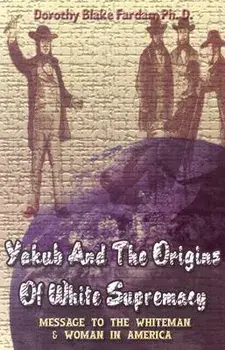 Yakub & the Origins of White Supremacy: Message to the White Men & Women in America, Paperback/Dorothy Blake Farda