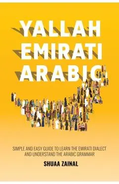 Yallah Emirati Arabic: Simple and Easy Guide to Learn the Emirati Dialect and Understand the Arabic Grammar - Shuaa Zainal