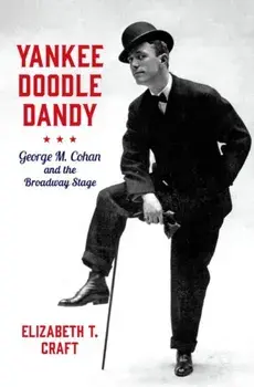 Yankee Doodle Dandy. George M. Cohan and the Broadway Stage, Hardback/***
