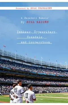 Yankees, Typewriters, Scandals, and Cooperstown: A Baseball Memoir - Bill Madden