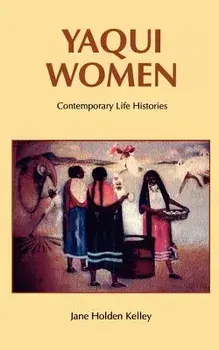 Yaqui Women: Contemporary Life Histories, Paperback/Jane Holden Kelley