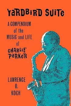 Yardbird Suite: A Compendium of the Music and Life of Charlie Parker, Hardcover/Lawrence O. Koch