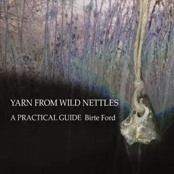 Yarn from Wild Nettles: A Practical Guide, Paperback/Birte Ford