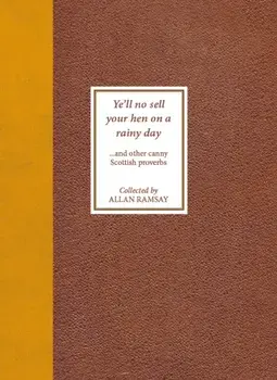 Ye'll No Sell Your Hen on a Rainy Day. and other canny Scottish proverbs, 2 ed, Paperback/Allan Ramsay