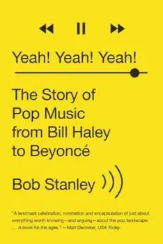 Yeah! Yeah! Yeah!: The Story of Pop Music from Bill Haley to Beyonce, Paperback/Bob Stanley