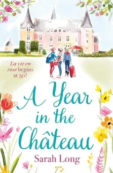 Year in the Chateau. Perfect for fans of Fanny Blake, Katie Fforde and Dawn French, Paperback/Sarah Long