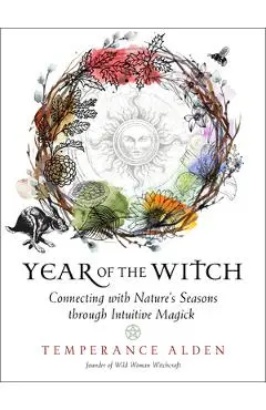 Year of the Witch: Connecting with Nature's Seasons Through Intuitive Magick - Temperance Alden