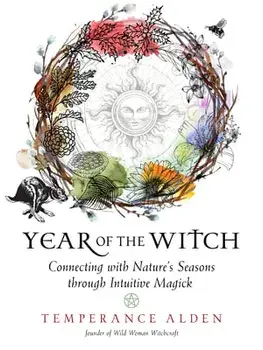 Year of the Witch: Connecting with Nature's Seasons Through Intuitive Magick, Paperback/Temperance Alden