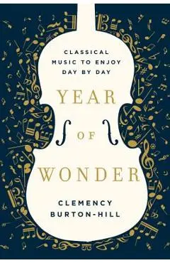 Year of Wonder: Classical Music to Enjoy Day by Day - Clemency Burton-hill