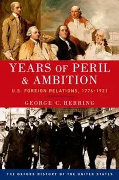 Years of Peril and Ambition: U.S. Foreign Relations, 1776-1921, Paperback/George C. Herring