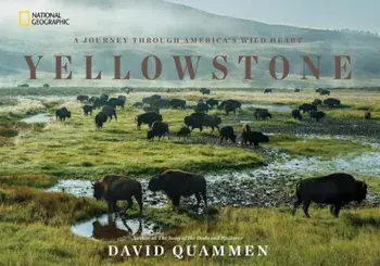 Yellowstone: A Journey Through America's Wild Heart, Hardcover/David Quammen