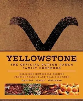 Yellowstone: The Official Dutton Ranch Family Cookbook, Hardback/Gabriel Gator Guilbeau