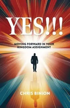 Yes!!!: Moving Forward in Your Kingdom Assignment - Chris Binion