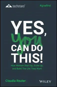 Yes, You Can Do This! How Women Start Up, Scale Up, and Build the Life They Want, Hardcover/Claudia Reuter