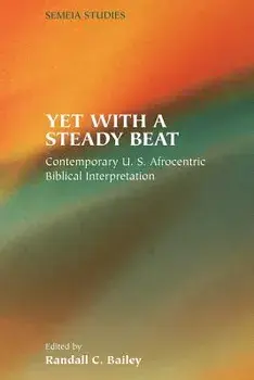 Yet with a Steady Beat: Contemporary U.S. Afrocentric Biblical Interpretation, Paperback/Randall C. Bailey
