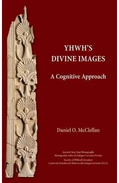 YHWH's Divine Images: A Cognitive Approach - Daniel O. Mcclellan