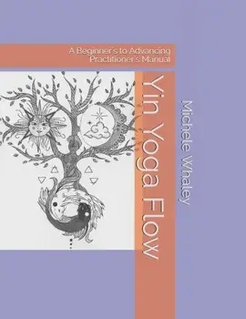 Yin Yoga Flow: A Beginner's to Advancing Practitioner's Manual, Paperback/Audrey Whaley