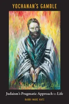 Yochanan's Gamble. Judaism's Pragmatic Approach to Life, Paperback/Marc Katz