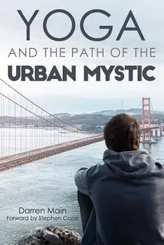 Yoga and the Path of the Urban Mystic: 4th Edition, Paperback/Main, Darren