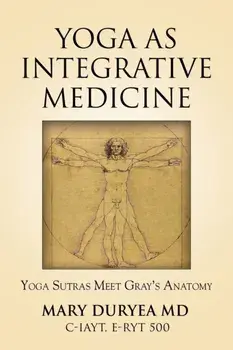 Yoga as Integrative Medicine: Yoga Sutras Meet Gray's Anatomy, Paperback/Mary Duryea