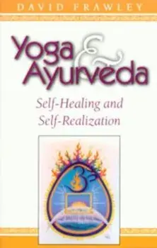 Yoga & Ayurveda: Self-Healing and Self-Realization, Paperback/David Frawley