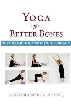 Yoga for Better Bones: Safe Yoga for People with Osteoporosis - Margaret Martin
