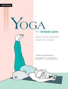 Yoga for Breast Care: What Every Woman Needs to Know, Paperback/Bobby Clennell