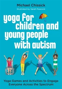 Yoga for Children and Young People with Autism. Yoga Games and Activities to Engage Everyone Across the Spectrum, Paperback/Michael Chissick
