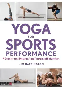 Yoga for Sports Performance. A Guide for Yoga Therapists, Yoga Teachers and Bodyworkers, Paperback/Jim Harrington