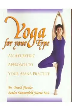 Yoga for Your Type: An Ayurvedic Approach to Your Asana Practice - David Frawley
