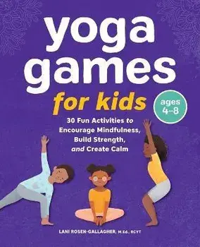 Yoga Games for Kids: 30 Fun Activities to Encourage Mindfulness, Build Strength, and Create Calm, Paperback/Lani Rosen-Gallagher