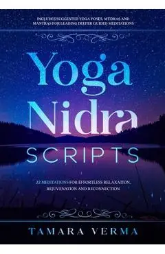 Yoga Nidra Scripts: 22 Meditations for Effortless Relaxation, Rejuvenation and Reconnection - Tamara Verma