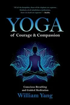 Yoga of Courage and Compassion: Conscious Breathing and Guided Meditation, Paperback/William Yang