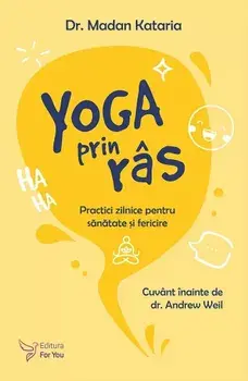 Yoga prin ras. Practici zilnice pentru sanatate si fericire/Madan Kataria