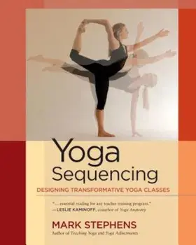 Yoga Sequencing: Designing Transformative Yoga Classes, Paperback/Mark Stephens