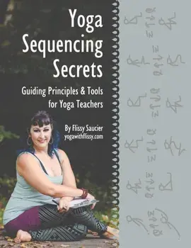 Yoga Sequencing Secrets: Guiding Principles and Tools for Yoga Teachers, Paperback/Flissy Saucier